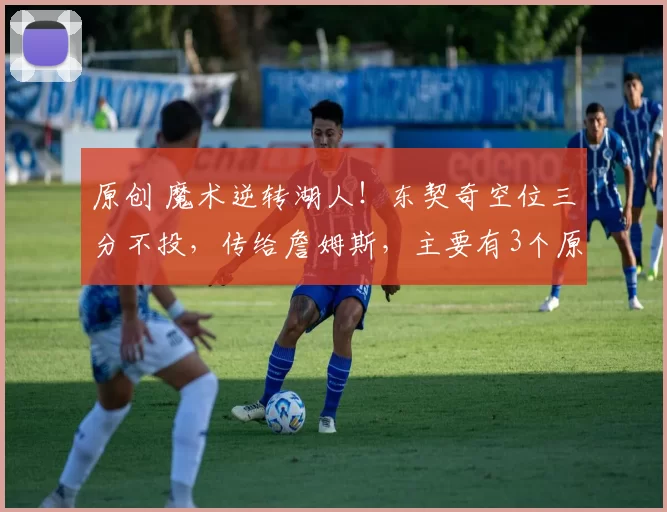 原创 魔术逆转湖人！东契奇空位三分不投，传给詹姆斯，主要有3个原因