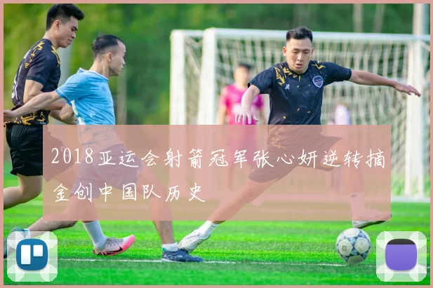 2018亚运会射箭冠军张心妍逆转摘金创中国队历史