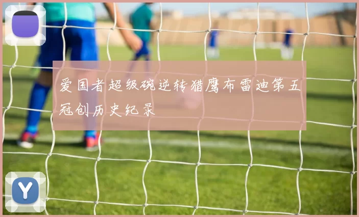 爱国者超级碗逆转猎鹰布雷迪第五冠创历史纪录