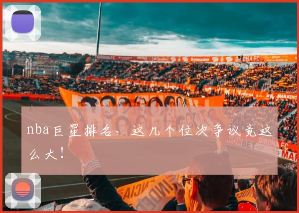 nba巨星排名，这几个位次争议竟这么大！